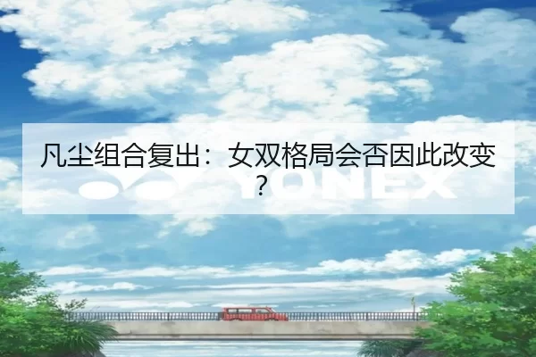 凡尘组合复出：女双格局会否因此改变？